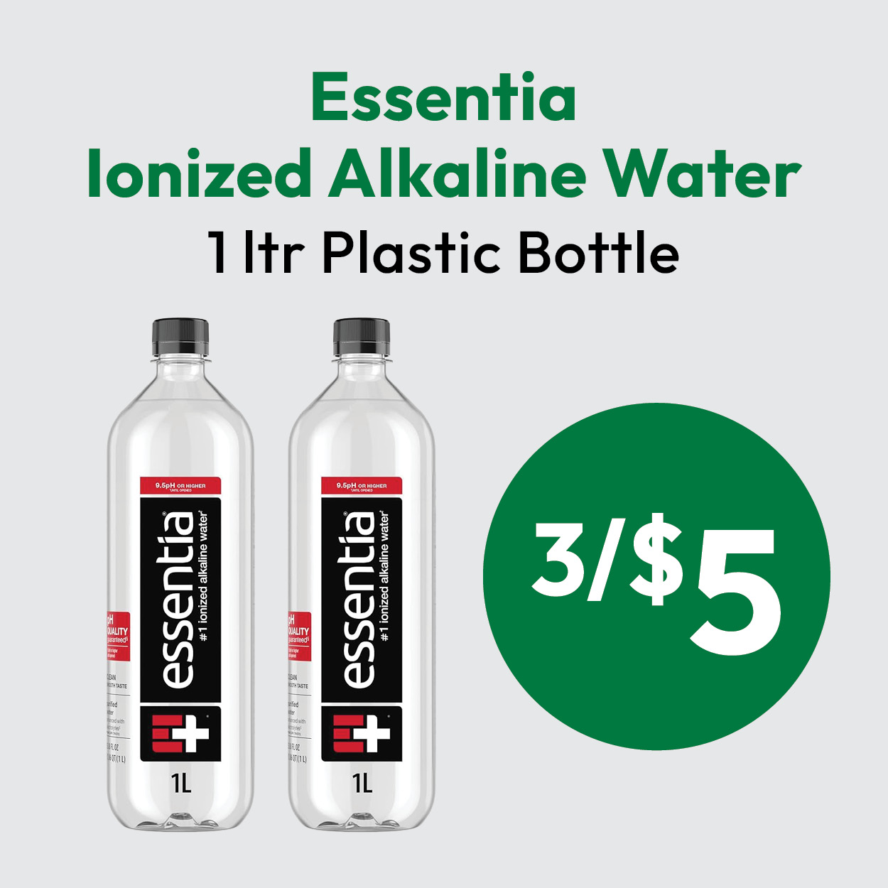 Two 1-liter bottles of Essentia Ionized Alkaline Water are shown with text stating Essentia Ionized Alkaline Water 1 ltr Plastic Bottle and a green circle showing a promotion: 3/$5.