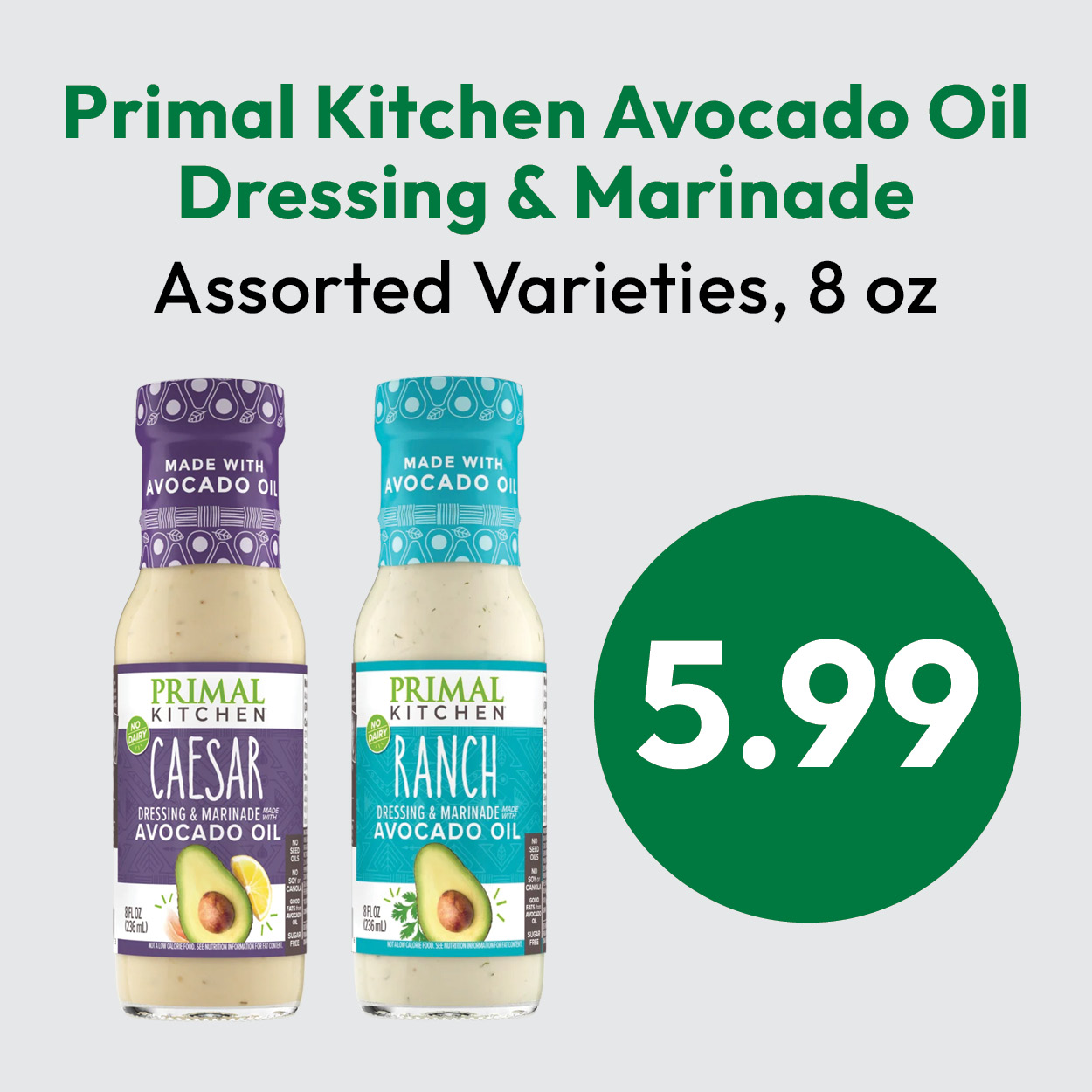 Two bottles of Primal Kitchen Avocado Oil Dressing & Marinade, Caesar and Ranch flavors, with text reading Assorted Varieties, 8 oz and a green circle showing the price $5.99.