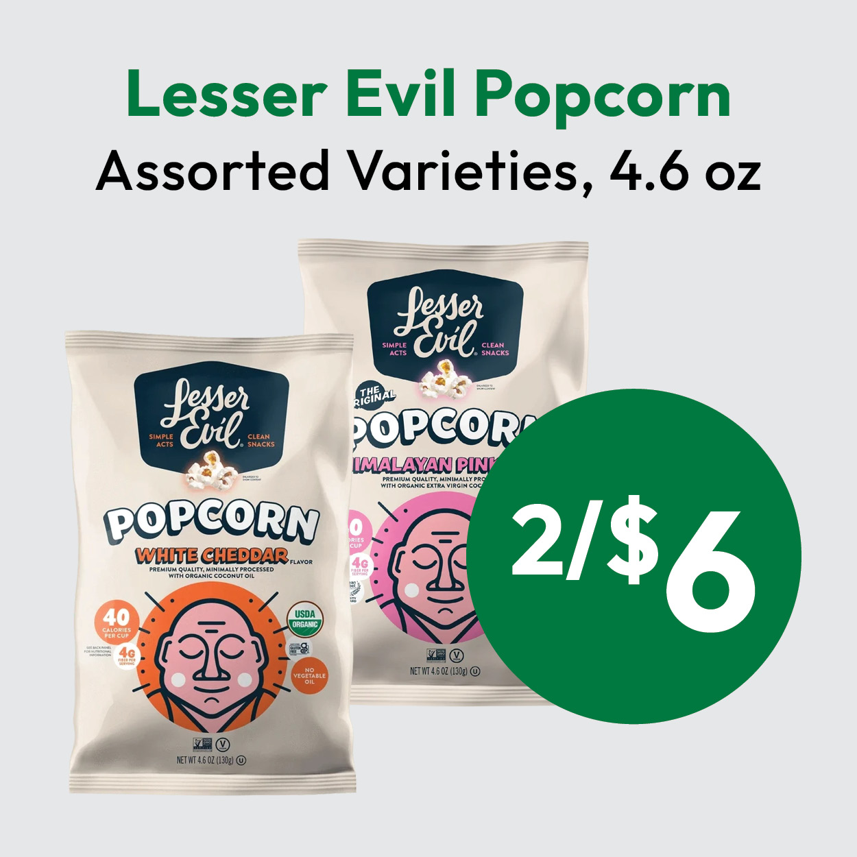 Two bags of Lesser Evil Popcorn, one White Cheddar and one Himalayan Pink Salt, with text stating “Assorted Varieties, 4.6 oz” and a green circle showing “2/$6” on a light background.