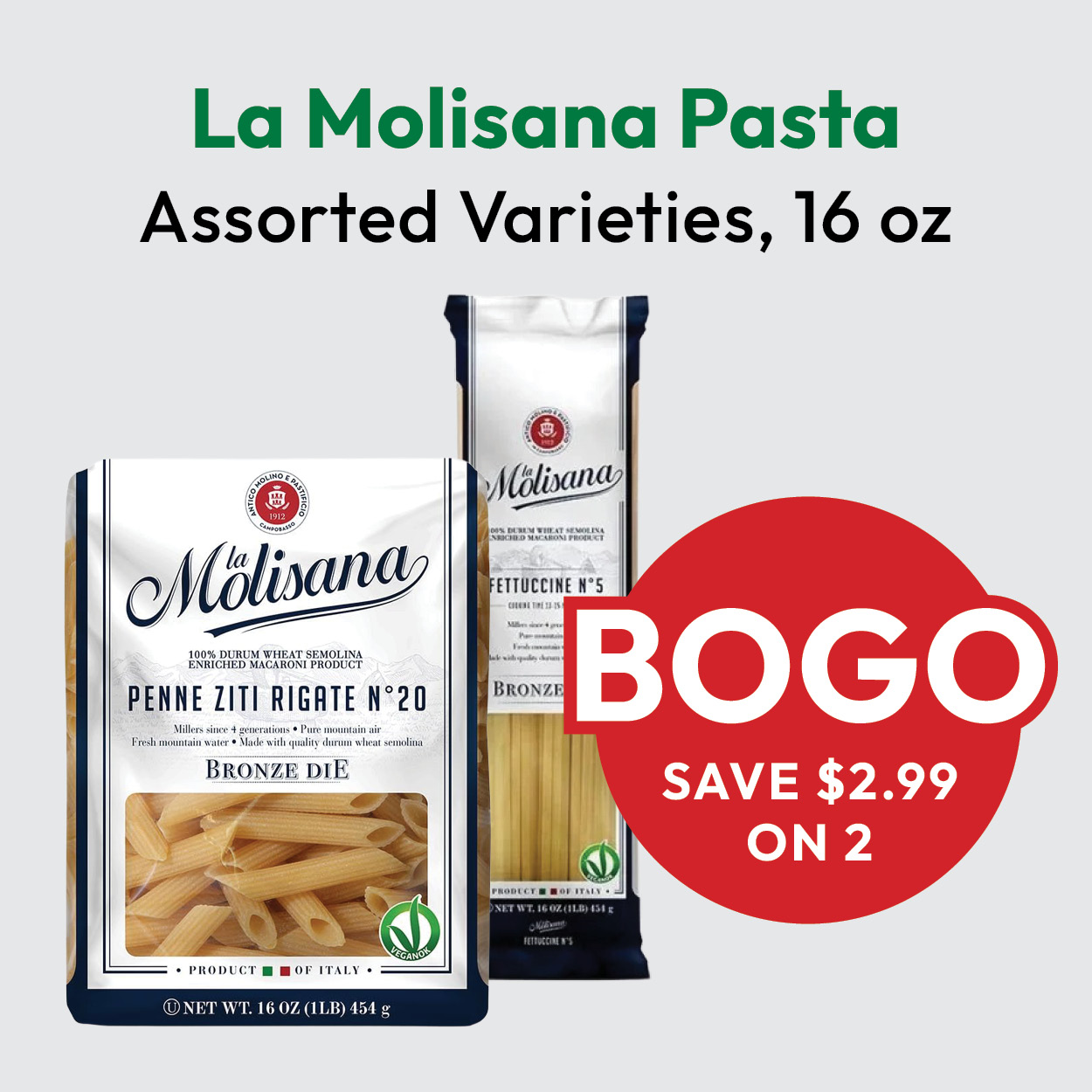 Two La Molisana pasta packages are shown, one penne and one fettuccine. Text reads, “La Molisana Pasta, Assorted Varieties, 16 oz. BOGO SAVE $2.99 ON 2.”.