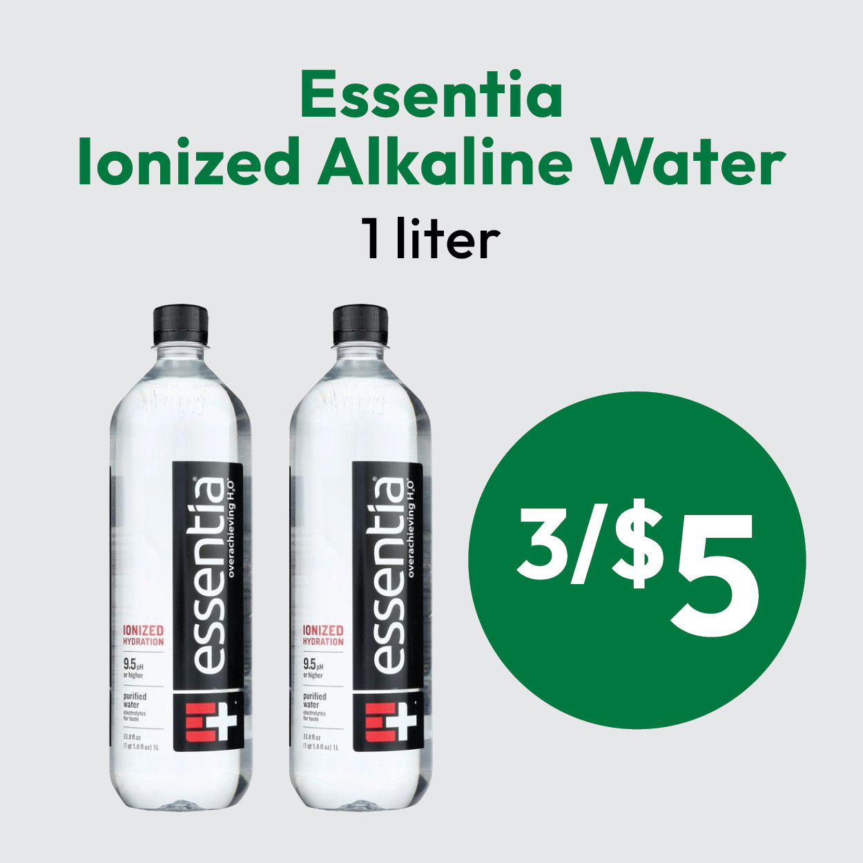 Two 1-liter Essentia Ionized Alkaline Water bottles next to a green circle displaying 3/$5 in large white text. Promotional text on top reads: Essentia Ionized Alkaline Water 1 liter..