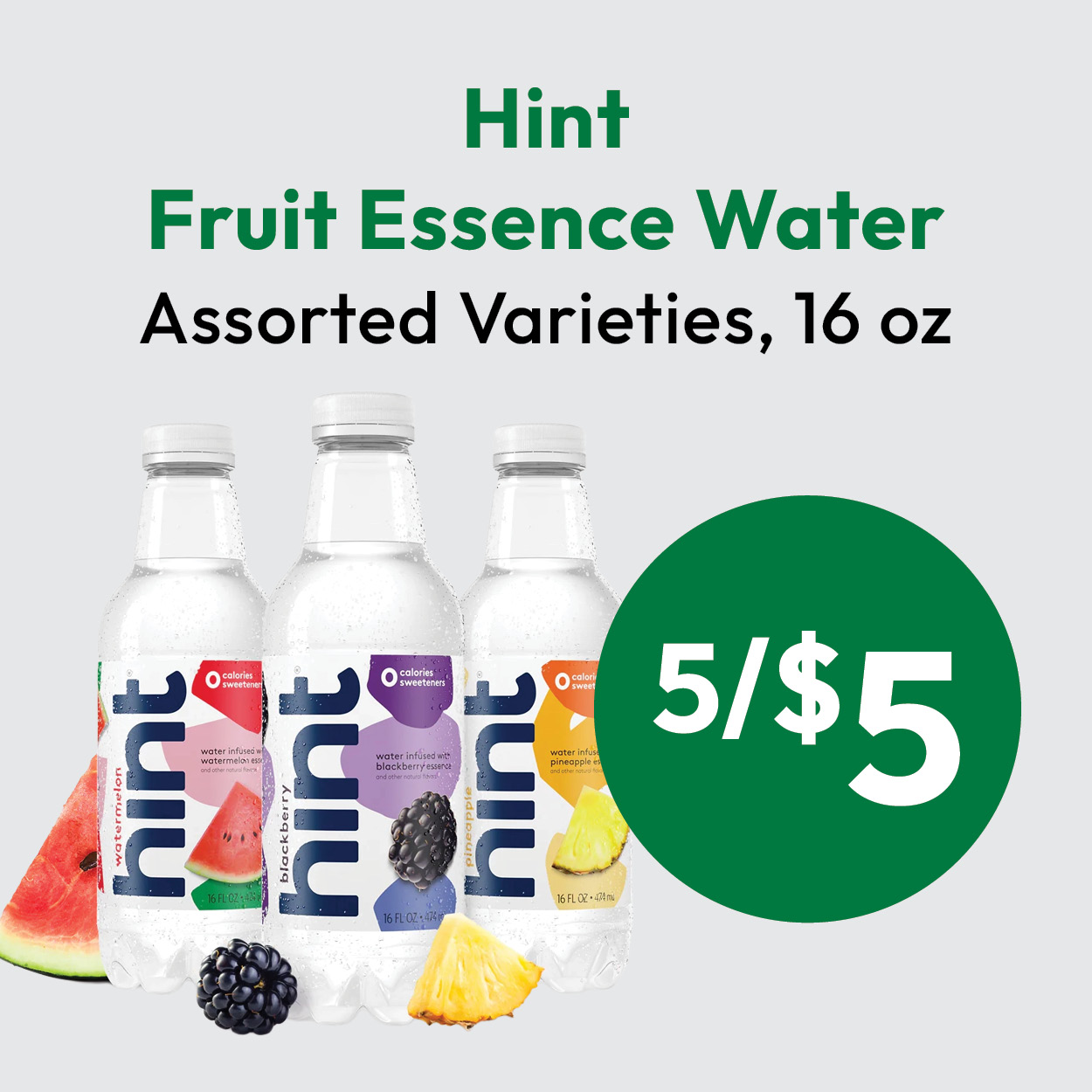 Three bottles of Hint Fruit Essence Water in watermelon, blackberry, and pineapple flavors, with fruit pieces beside them. Text above advertises 5 for $5 and Assorted Varieties, 16 oz..