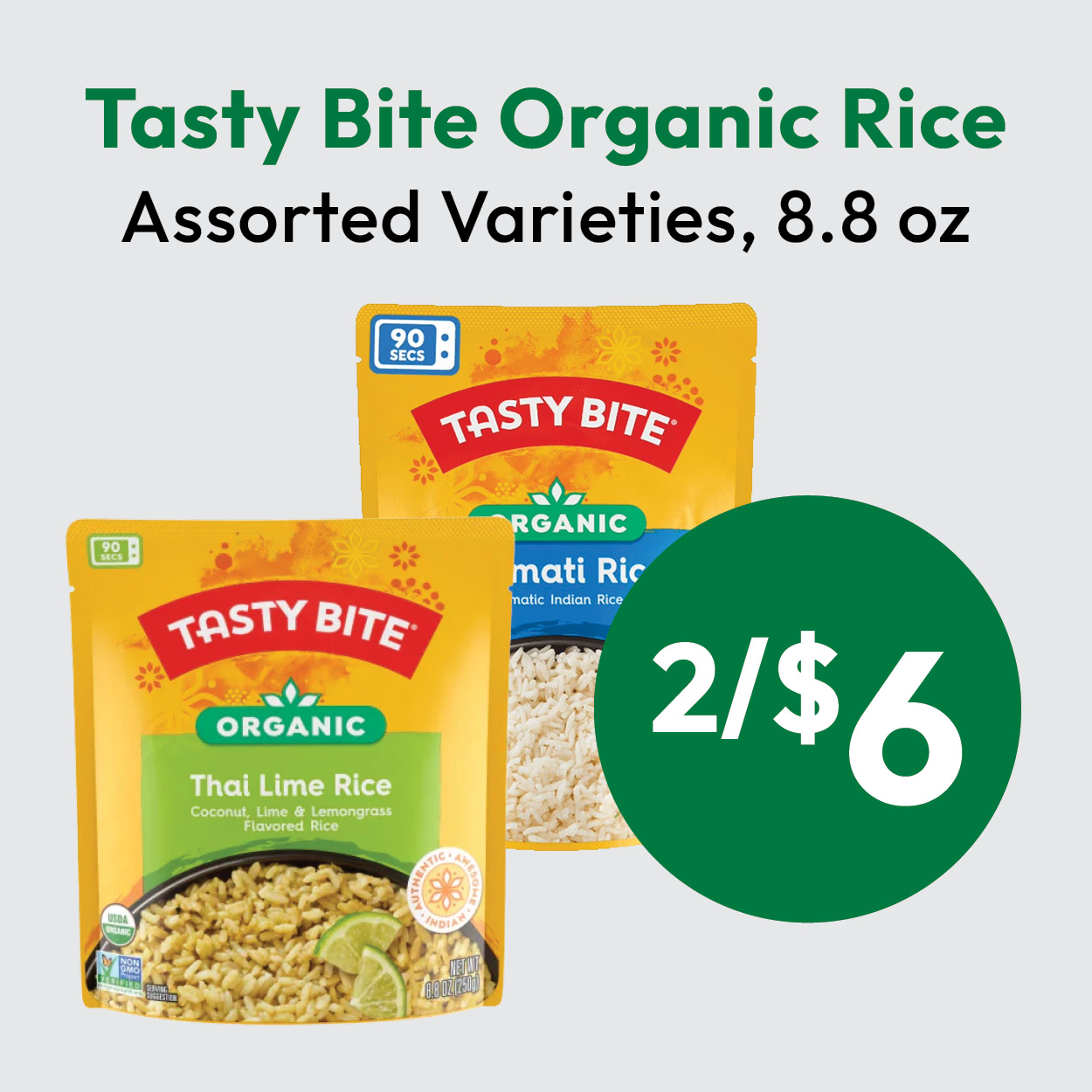 Two Tasty Bite Organic Rice packages, Thai Lime Rice and Basmati Rice, with 2/$6 in a green circle. Text above reads Tasty Bite Organic Rice, Assorted Varieties, 8.8 oz..